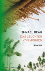 Das Leuchten von Morgen. Roman von Ishmael  Beah