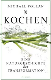 Kochen. Eine Naturgeschichte der Transformation. Von Michael Pollan